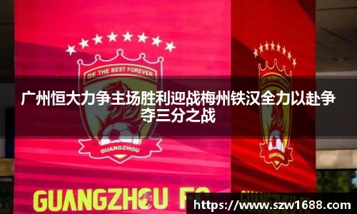 广州恒大力争主场胜利迎战梅州铁汉全力以赴争夺三分之战