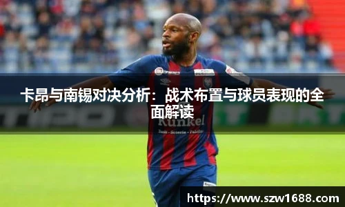 卡昂与南锡对决分析：战术布置与球员表现的全面解读