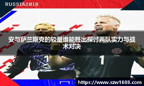 安与萨兰斯克的较量谁能胜出探讨两队实力与战术对决