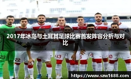 2017年冰岛与土耳其足球比赛首发阵容分析与对比